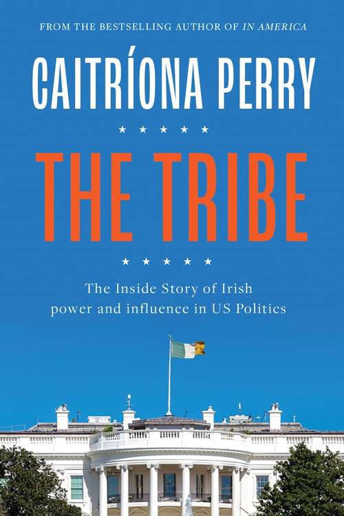 Book cover of The Tribe: The Inside Story of Irish Power and Influence in US Politics