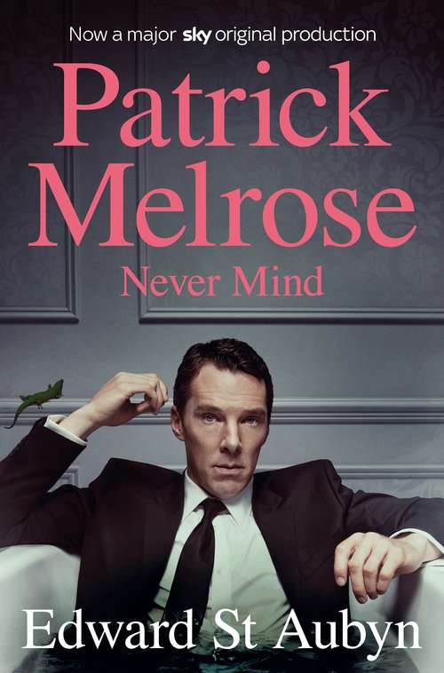 Book cover of Never Mind: Never Mind, Bad News And Some Hope (The Patrick Melrose Novels #1)