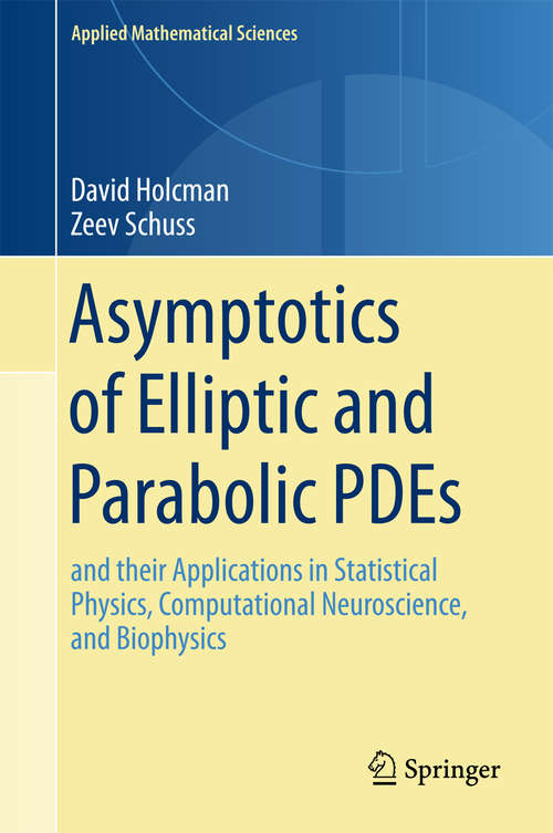 Book cover of Asymptotics of Elliptic and Parabolic PDEs: and their Applications in Statistical Physics, Computational Neuroscience, and Biophysics (1st ed. 2018) (Applied Mathematical Sciences #199)