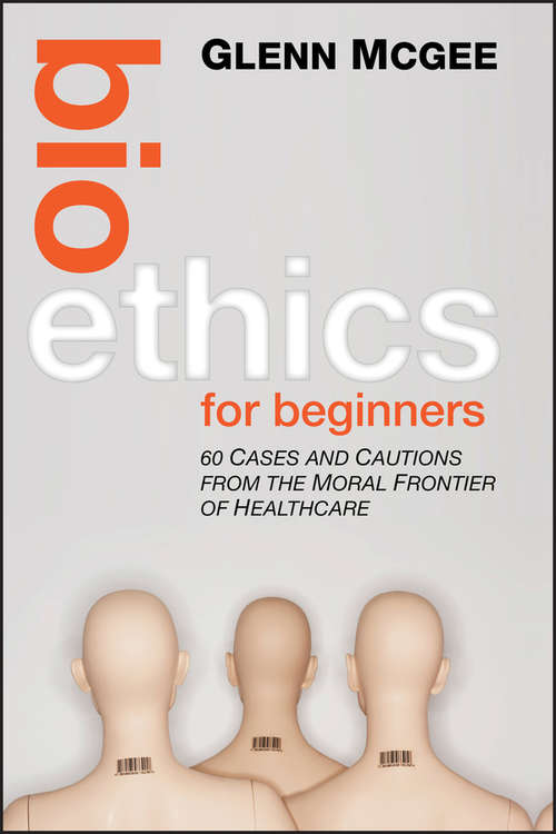 Book cover of Bioethics for Beginners: 60 Cases and Cautions from the Moral Frontier of Healthcare