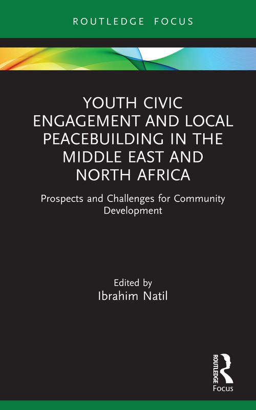Book cover of Youth Civic Engagement and Local Peacebuilding in the Middle East and North Africa: Prospects and Challenges for Community Development (Routledge Explorations in Development Studies)