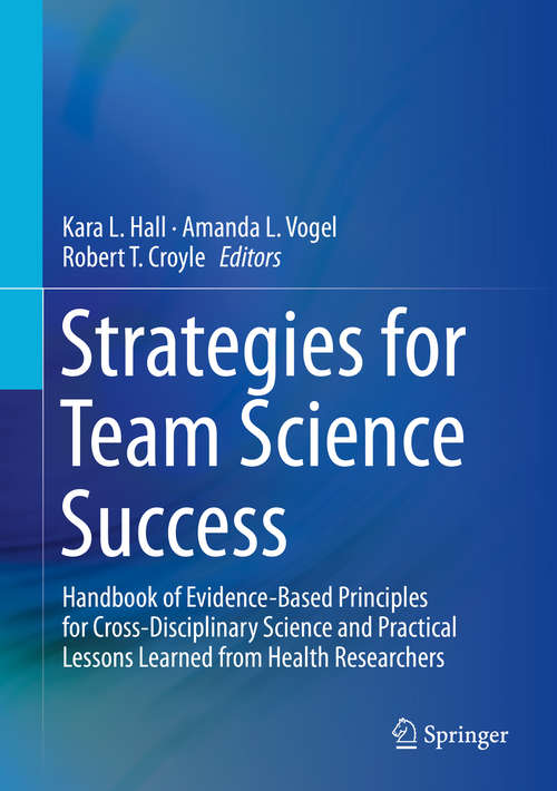 Book cover of Strategies for Team Science Success: Handbook of Evidence-Based Principles for Cross-Disciplinary Science and Practical Lessons Learned from Health Researchers (1st ed. 2019)