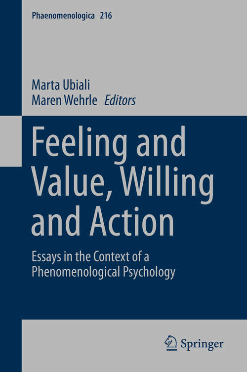 Book cover of Feeling and Value, Willing and Action: Essays in the Context of a Phenomenological Psychology (2015) (Phaenomenologica #216)