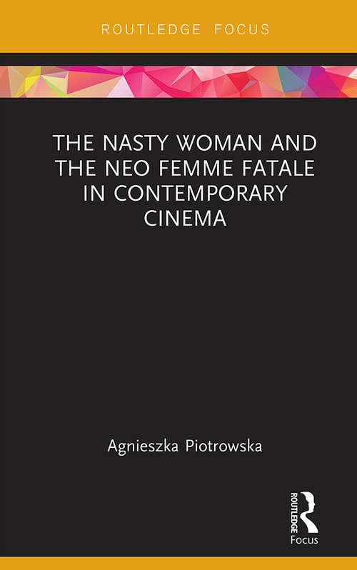 Book cover of The Nasty Woman and The Neo Femme Fatale in Contemporary Cinema (Routledge Focus on Feminism and Film)