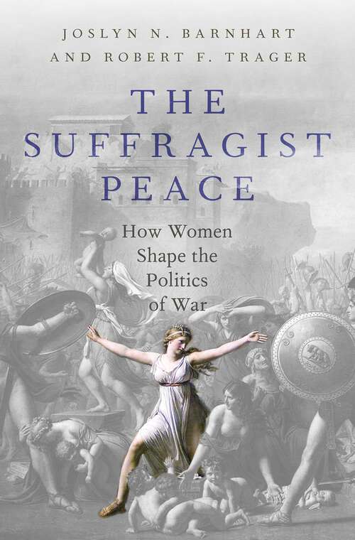 Book cover of The Suffragist Peace: How Women Shape the Politics of War