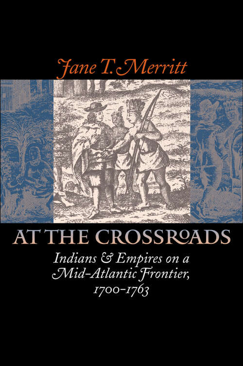 Book cover of At the Crossroads: Indians and Empires on a Mid-Atlantic Frontier, 1700-1763 (Published by the Omohundro Institute of Early American History and Culture and the University of North Carolina Press)