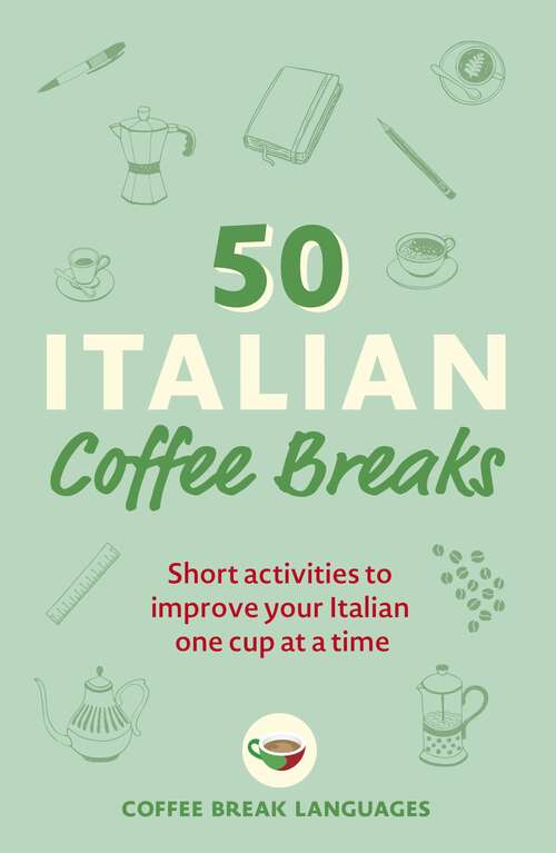 Book cover of 50 Italian Coffee Breaks: Short activities to improve your Italian one cup at a time (Coffee Break Series)