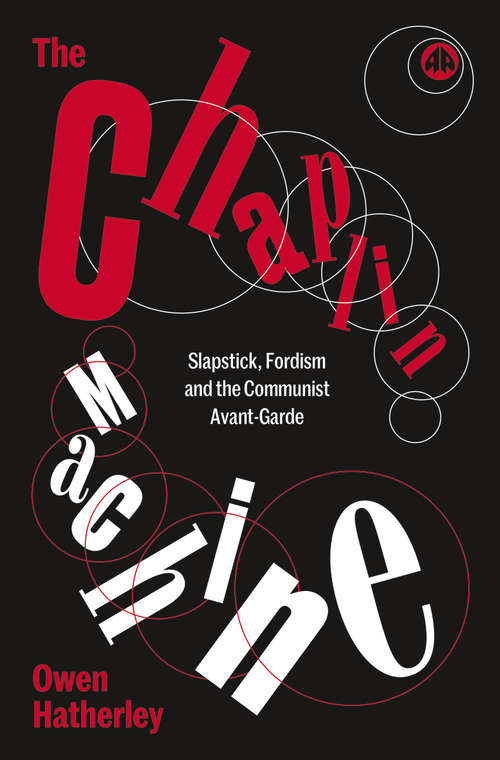 Book cover of The Chaplin Machine: Slapstick, Fordism and the Communist Avant-Garde