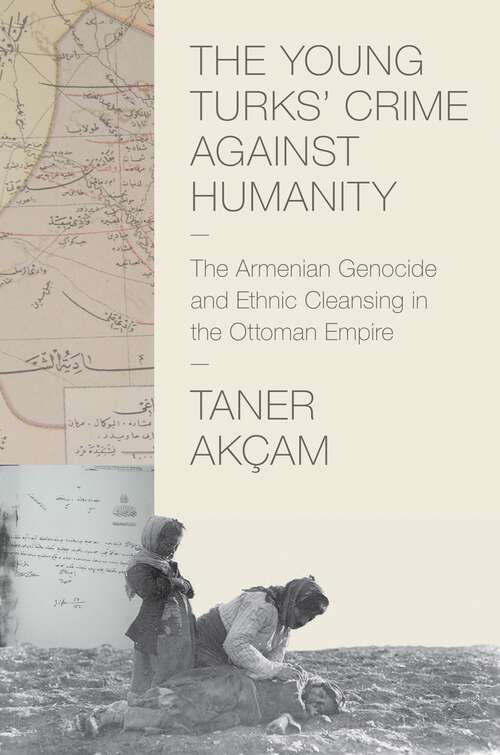 Book cover of The Young Turks' Crime against Humanity: The Armenian Genocide and Ethnic Cleansing in the Ottoman Empire