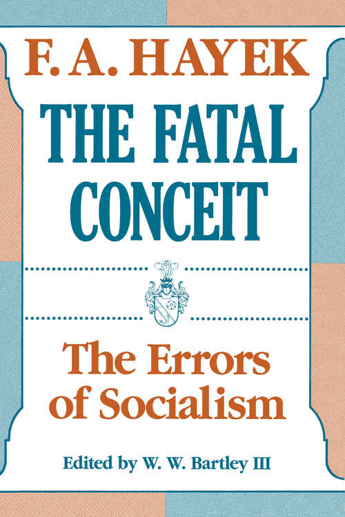 Book cover of The Fatal Conceit: The Errors of Socialism (The Collected Works of F. A. Hayek #1)
