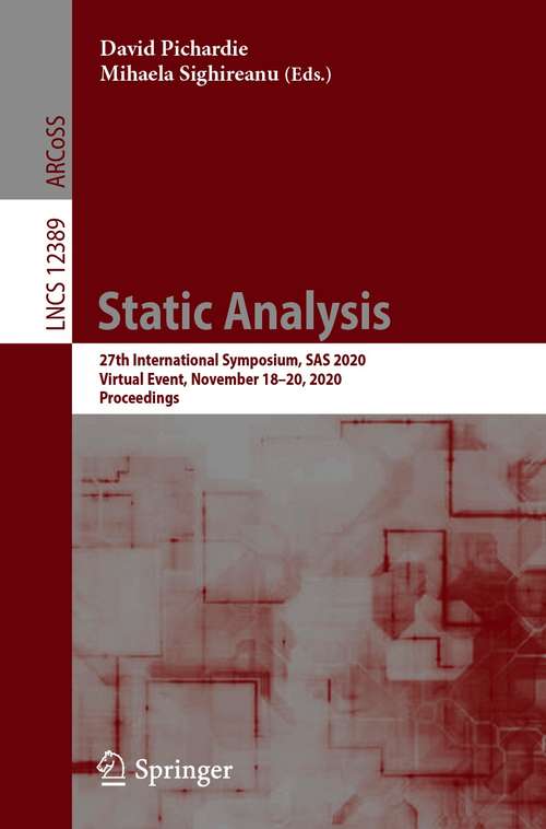 Book cover of Static Analysis: 27th International Symposium, SAS 2020, Virtual Event, November 18–20, 2020, Proceedings (1st ed. 2020) (Lecture Notes in Computer Science #12389)