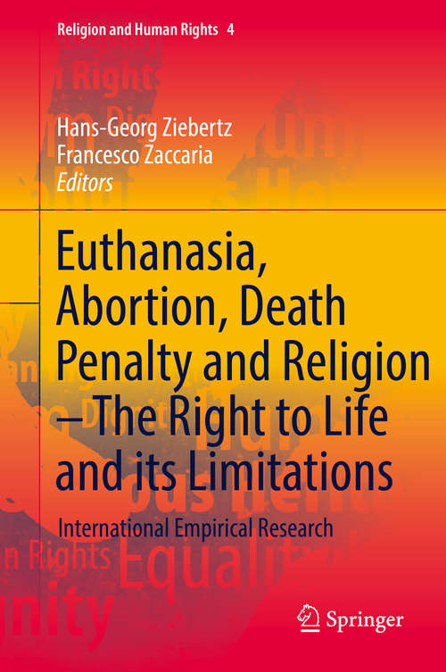 Book cover of Euthanasia, Abortion, Death Penalty and Religion - The Right to Life and its Limitations: International Empirical Research (1st ed. 2019) (Religion and Human Rights #4)