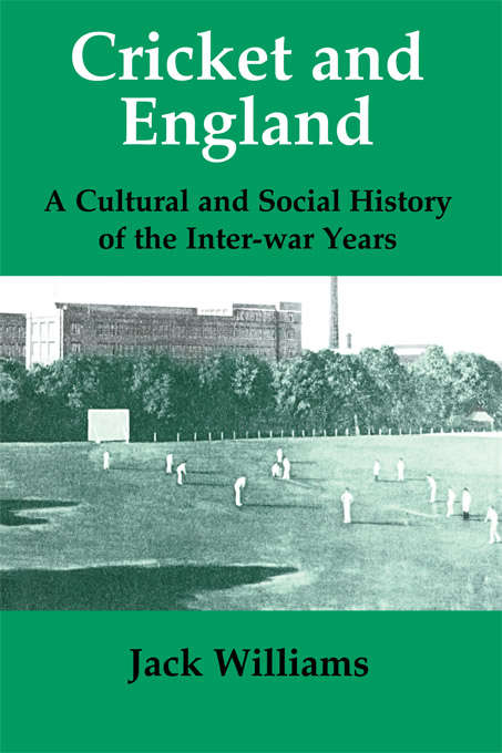 Book cover of Cricket and England: A Cultural and Social History of Cricket in England between the Wars (Sport in the Global Society: No. 8)