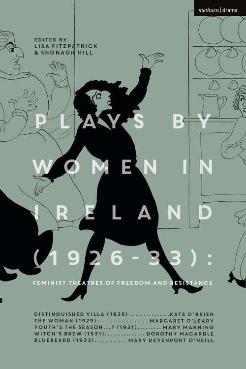 Book cover of Plays by Women in Ireland (1926-33) (1926-33): Feminist Theatres of Freedom and Resistance: Distinguished Villa; The Woman; Youth’s the Season; Witch’s Brew; Bluebeard