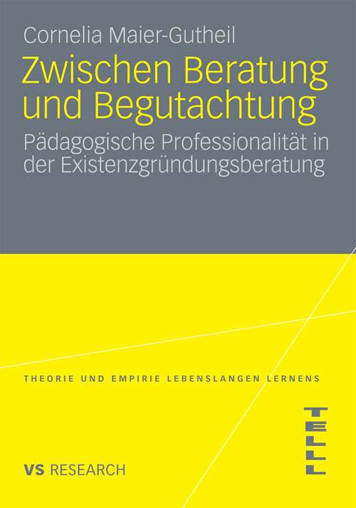 Book cover of Zwischen Beratung und Begutachtung: Pädagogische Professionalität in der Existenzgründungsberatung (2009) (Theorie und Empirie Lebenslangen Lernens)