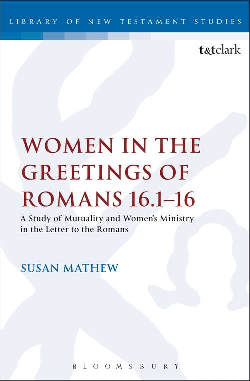 Book cover of Women in the Greetings of Romans 16.1-16: A Study of Mutuality and Women's Ministry in the Letter to the Romans (The Library of New Testament Studies #471)