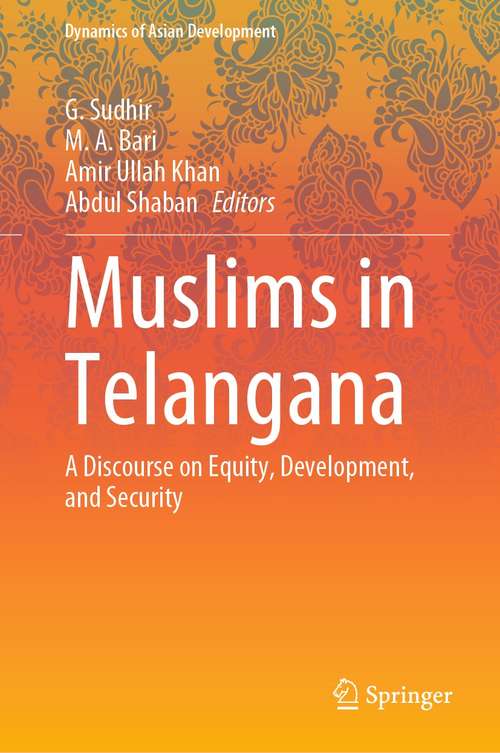 Book cover of Muslims in Telangana: A Discourse on Equity, Development, and Security (1st ed. 2021) (Dynamics of Asian Development)