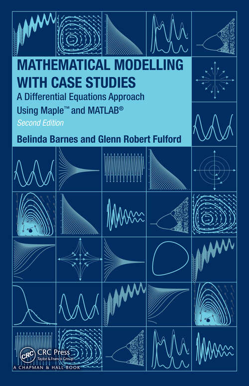 Book cover of Mathematical Modelling with Case Studies: A Differential Equations Approach using Maple and MATLAB, Second Edition (Textbooks In Mathematics Ser.)