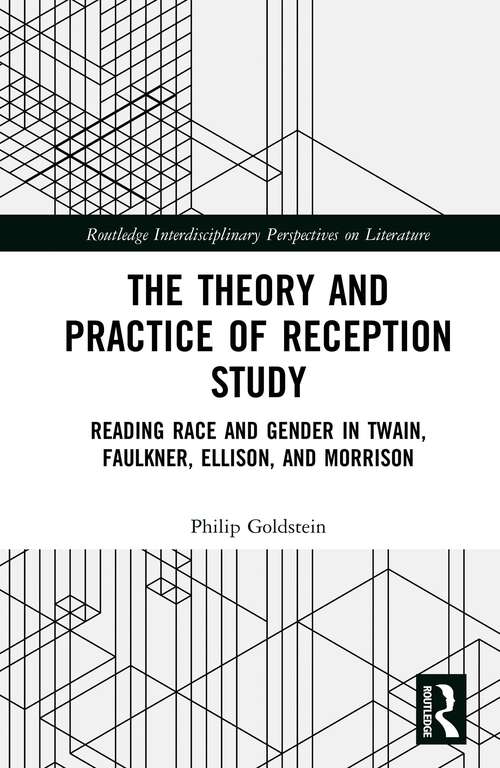 Book cover of The Theory and Practice of Reception Study: Reading Race and Gender in Twain, Faulkner, Ellison, and Morrison (Routledge Interdisciplinary Perspectives on Literature)