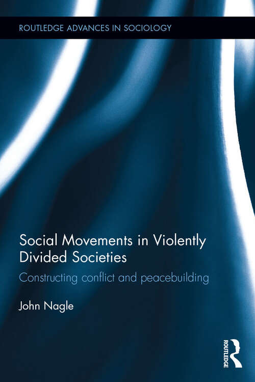 Book cover of Social Movements in Violently Divided Societies: Constructing Conflict and Peacebuilding (Routledge Advances in Sociology)