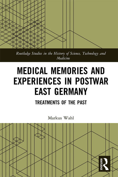 Book cover of Medical Memories and Experiences in Postwar East Germany: Treatments of the Past (Routledge Studies in the History of Science, Technology and Medicine)