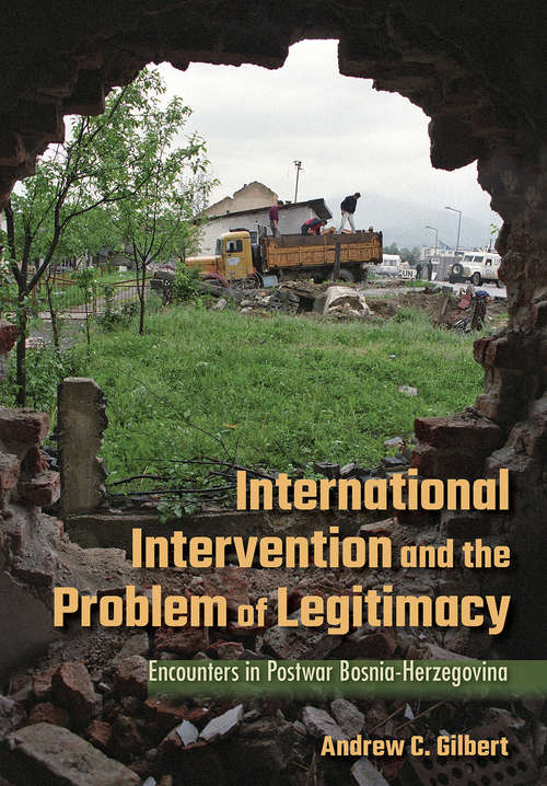 Book cover of International Intervention and the Problem of Legitimacy: Encounters in Postwar Bosnia-Herzegovina