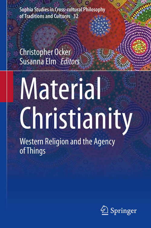 Book cover of Material Christianity: Western Religion and the Agency of Things (1st ed. 2020) (Sophia Studies in Cross-cultural Philosophy of Traditions and Cultures #32)