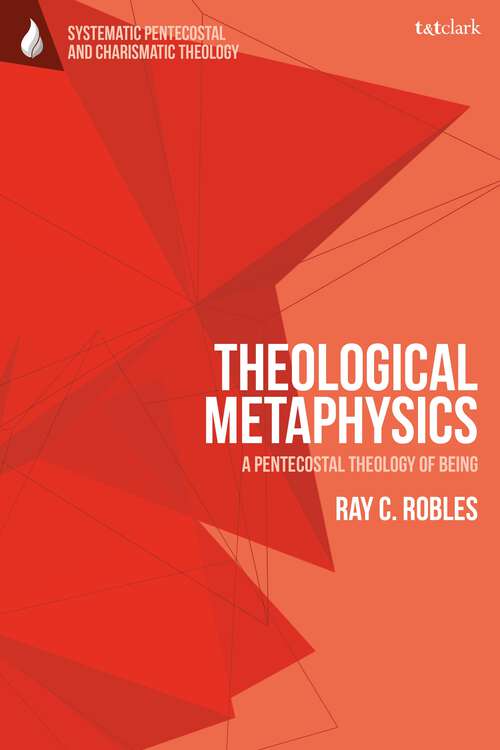 Book cover of Theological Metaphysics: A Pentecostal Theology of Being (T&T Clark Systematic Pentecostal and Charismatic Theology)