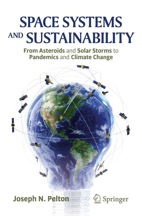 Book cover of Space Systems and Sustainability: From Asteroids and Solar Storms to Pandemics and Climate Change (1st ed. 2021)