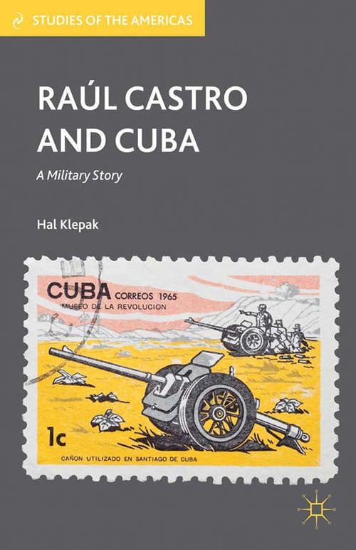 Book cover of Raúl Castro and Cuba: A Military Story (2012) (Studies of the Americas)