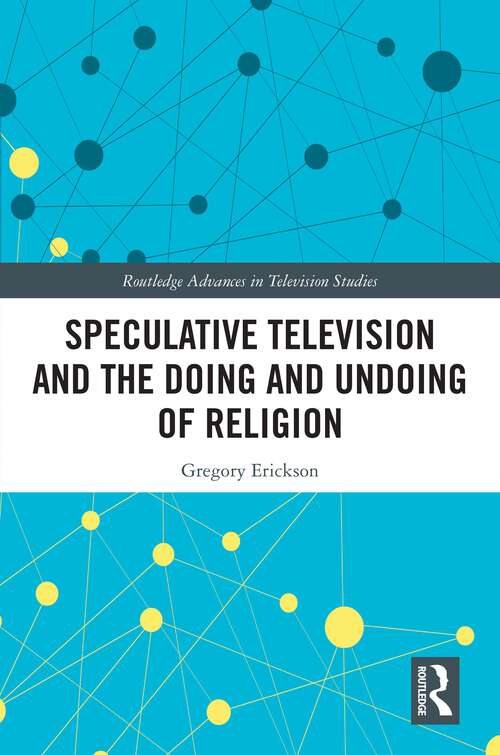 Book cover of Speculative Television and the Doing and Undoing of Religion (Routledge Advances in Television Studies)