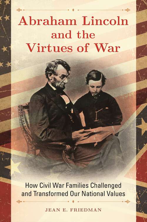Book cover of Abraham Lincoln and the Virtues of War: How Civil War Families Challenged and Transformed Our National Values