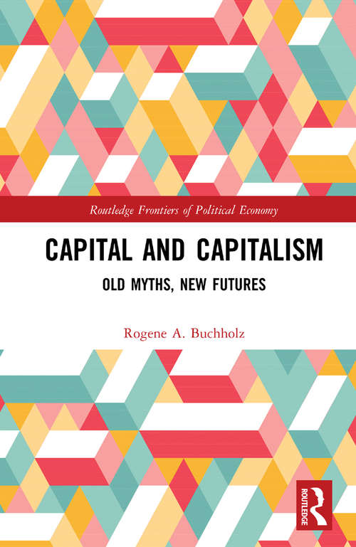 Book cover of Capital and Capitalism: Old Myths, New Futures (Routledge Frontiers of Political Economy)
