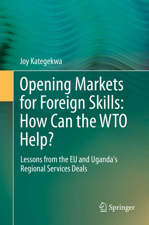 Book cover of Opening Markets for Foreign Skills: Lessons from the EU and Uganda's Regional Services Deals (2014)
