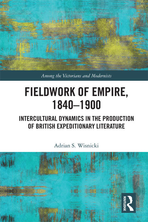 Book cover of Fieldwork of Empire, 1840-1900: Intercultural Dynamics in the Production of British Expeditionary Literature (Among the Victorians and Modernists)
