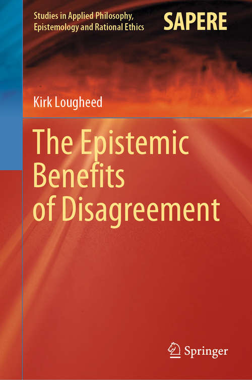 Book cover of The Epistemic Benefits of Disagreement (1st ed. 2020) (Studies in Applied Philosophy, Epistemology and Rational Ethics #51)
