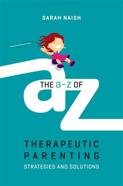 Book cover of The A-Z of Therapeutic Parenting: Strategies and Solutions (Therapeutic Parenting Bks.)