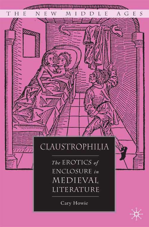 Book cover of Claustrophilia: The Erotics of Enclosure in Medieval Literature (2007) (The New Middle Ages)