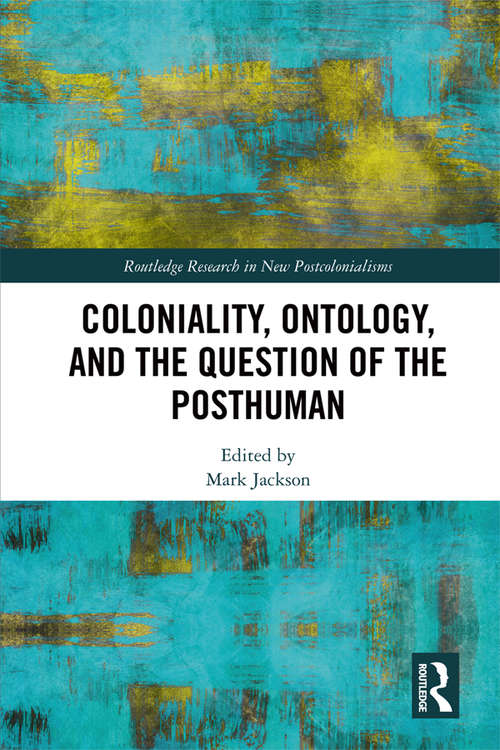 Book cover of Coloniality, Ontology, and the Question of the Posthuman (Routledge Research on Decoloniality and New Postcolonialisms)