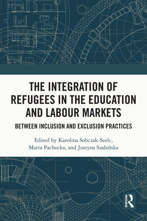 Book cover of The Integration of Refugees in the Education and Labour Markets: Between Inclusion and Exclusion Practices