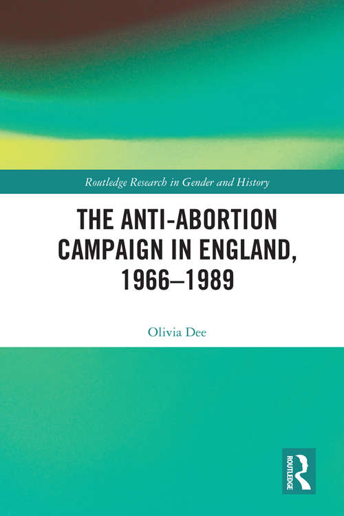 Book cover of The Anti-Abortion Campaign in England, 1966-1989 (Routledge Research in Gender and History #36)