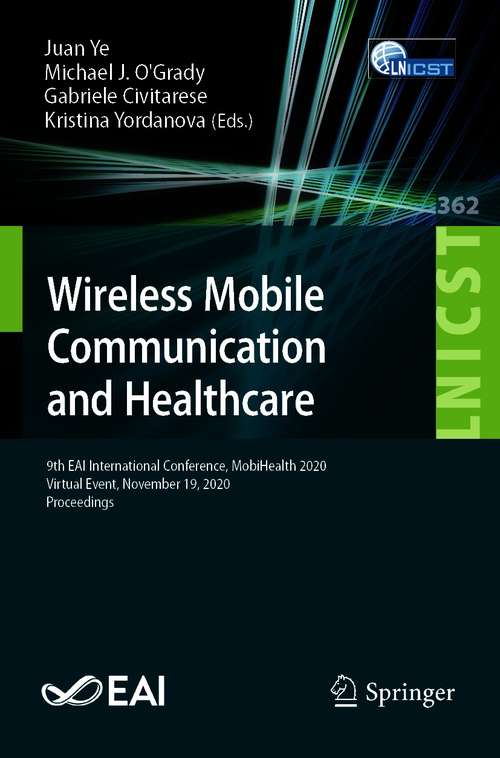 Book cover of Wireless Mobile Communication and Healthcare: 9th EAI International Conference, MobiHealth 2020, Virtual Event, November 19, 2020, Proceedings (1st ed. 2021) (Lecture Notes of the Institute for Computer Sciences, Social Informatics and Telecommunications Engineering #362)