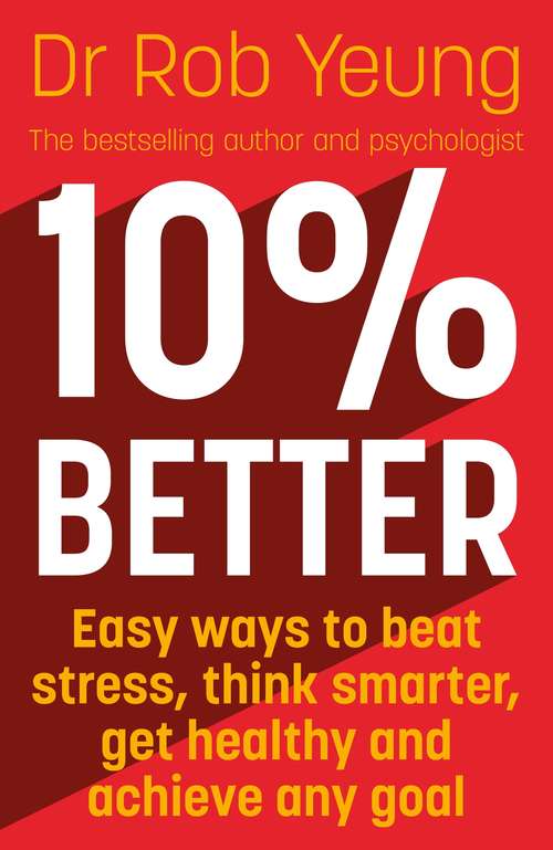 Book cover of 10% Better: Easy ways to beat stress, think smarter, get healthy and achieve any goal