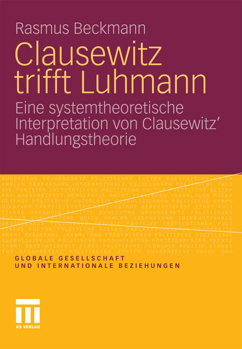 Book cover of Clausewitz trifft Luhmann: Eine systemtheoretische Interpretation von Clausewitz’ Handlungstheorie (2011) (Globale Gesellschaft und internationale Beziehungen)