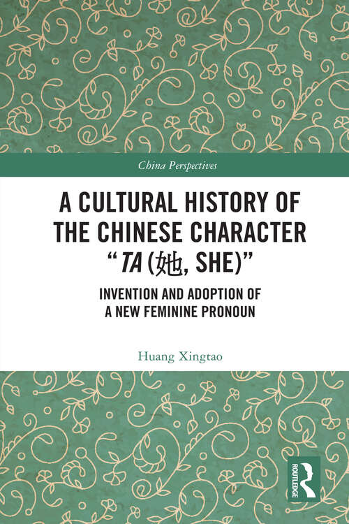 Book cover of A Cultural History of the Chinese Character “Ta: Invention and Adoption of a New Feminine Pronoun (China Perspectives)