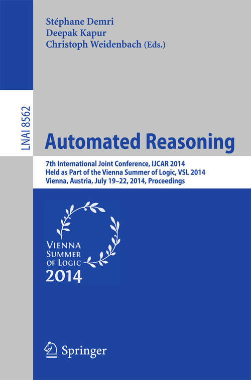 Book cover of Automated Reasoning: 7th International Joint Conference, IJCAR 2014, Held as Part of the Vienna Summer of Logic, Vienna, Austria, July 19-22, 2014, Proceedings (2014) (Lecture Notes in Computer Science #8562)