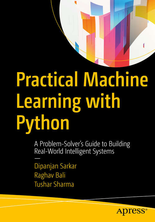 Book cover of Practical Machine Learning with Python: A Problem-Solver's Guide to Building Real-World Intelligent Systems