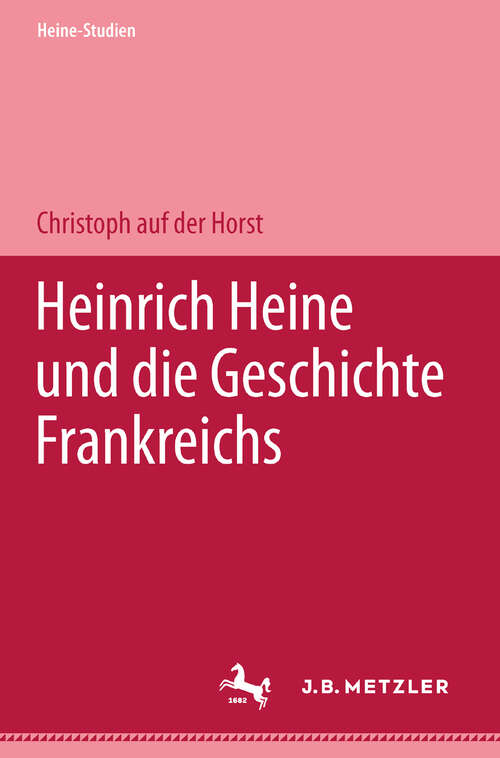 Book cover of Heinrich Heine und die Geschichte Frankreichs (1. Aufl. 2000) (Heine Studien)