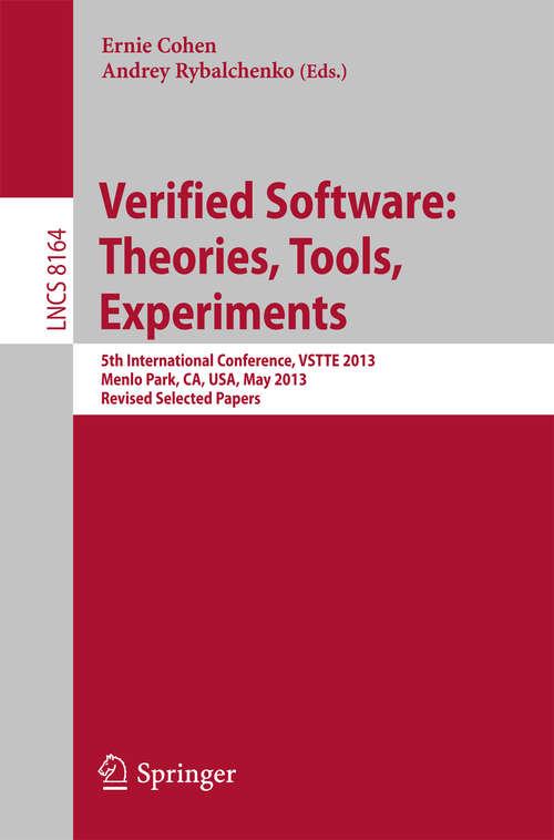 Book cover of Verified Software: 5th International Conference, VSTTE 2013, Menlo Park, CA, USA, May 17-19, 2013, Revised Selected Papers (2014) (Lecture Notes in Computer Science #8164)