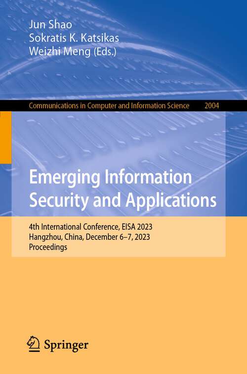 Book cover of Emerging Information Security and Applications: 4th International Conference, EISA 2023, Hangzhou, China, December 6–7, 2023, Proceedings (1st ed. 2024) (Communications in Computer and Information Science #2004)